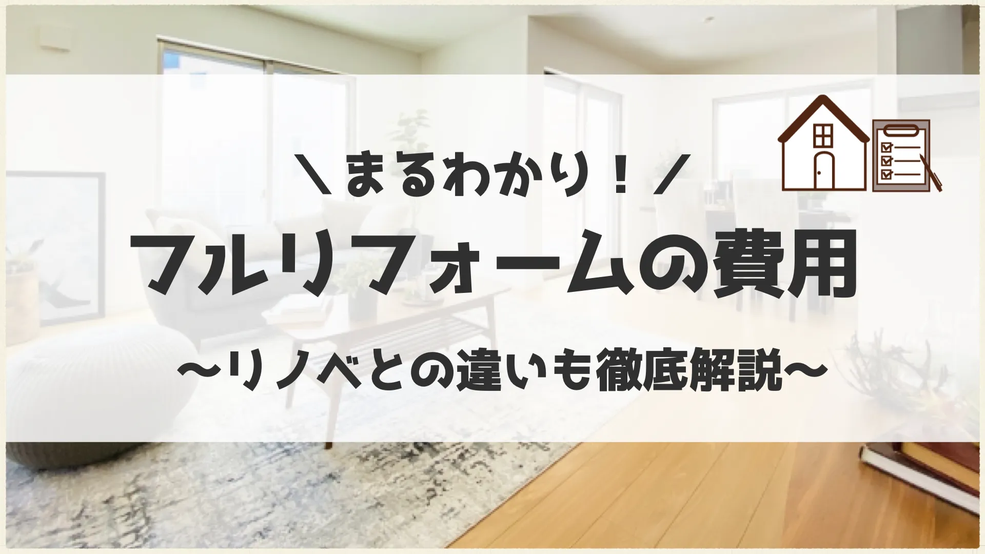 まるわかり！フルリフォームの費用 ～リノベとの違いも徹底解説～