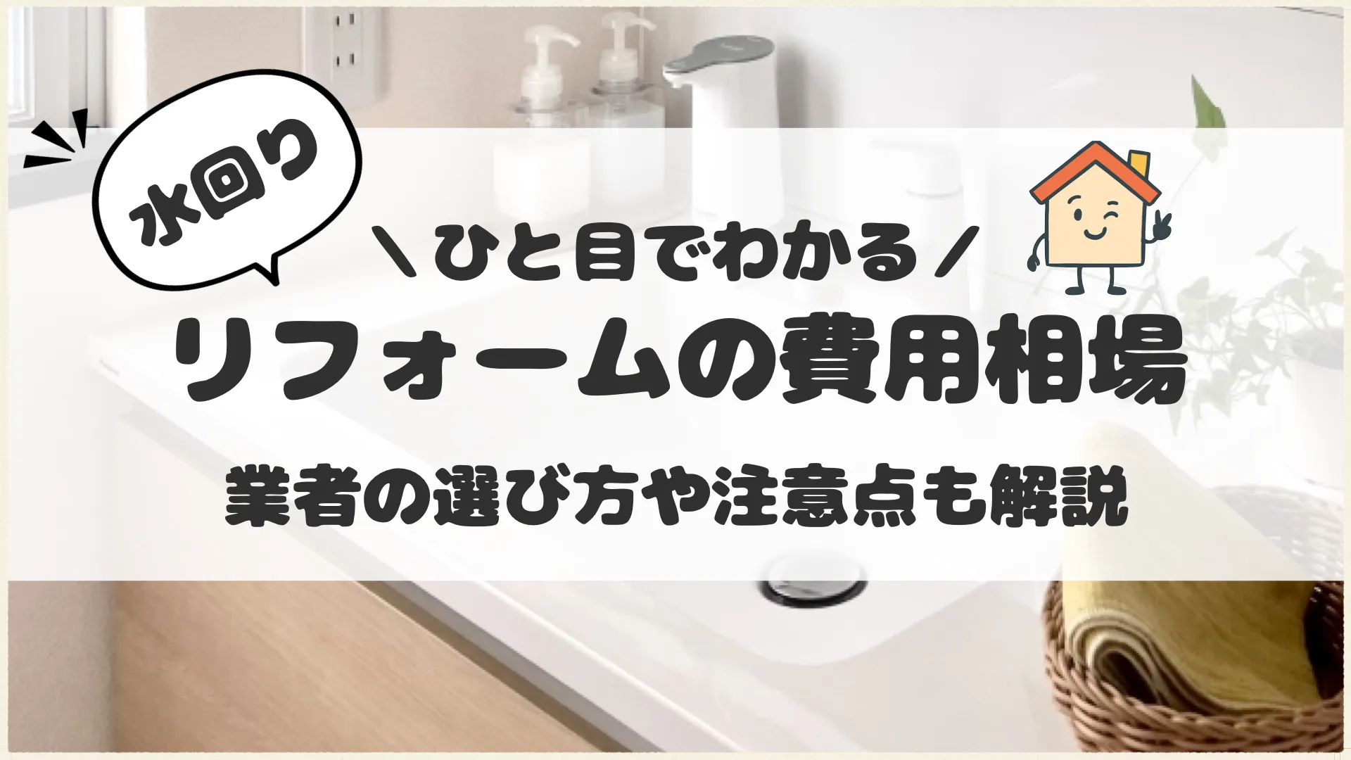 水回り箇所別リフォームの費用相場とは？業者の選び方や注意点などを解説
